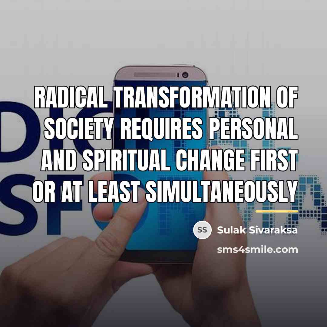“Radical transformation of society requires personal and spiritual change first…” quote by Sulak Sivaraksa