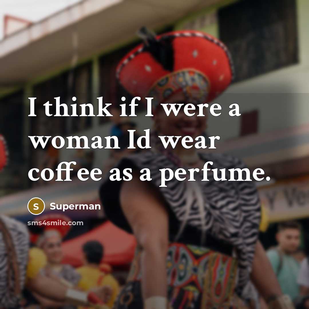 “I think if I were a woman Id wear coffee…” quote by Superman
