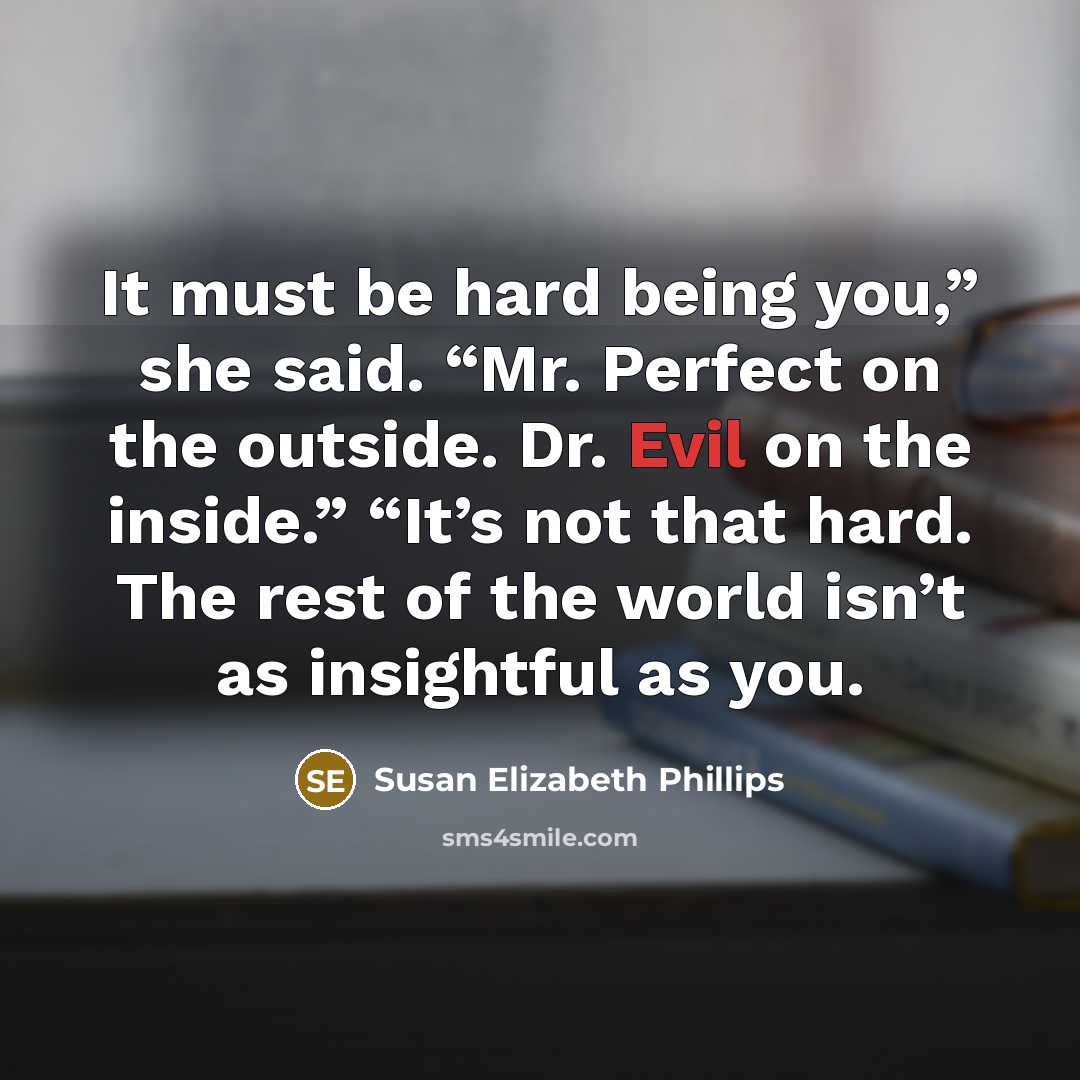 “It must be hard being you,” she said. “Mr. Perfect…” quote by Susan Elizabeth Phillips