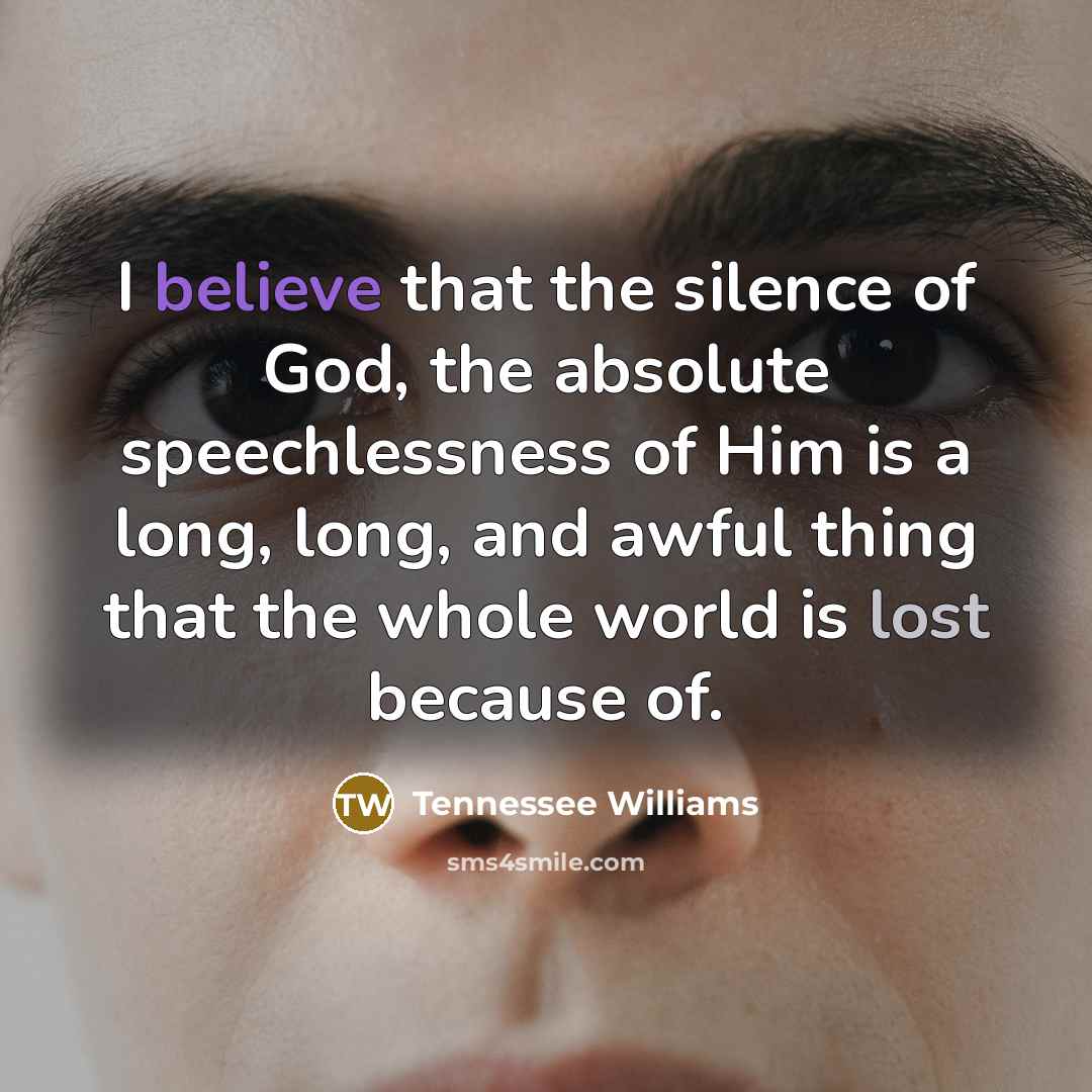 “I believe that the silence of God, the absolute speechlessness…” quote by Tennessee Williams