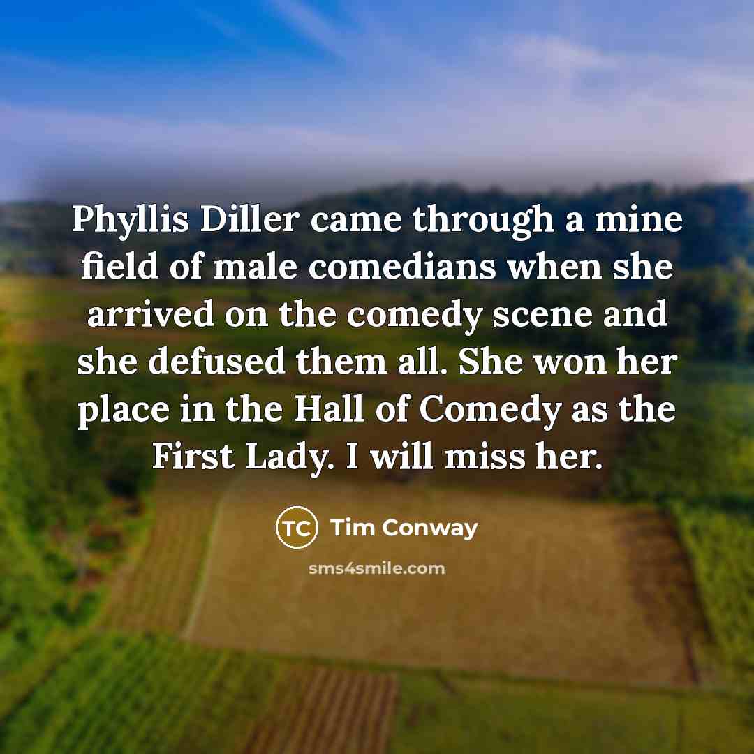“Phyllis Diller came through a mine field of male comedians…” quote by Tim Conway