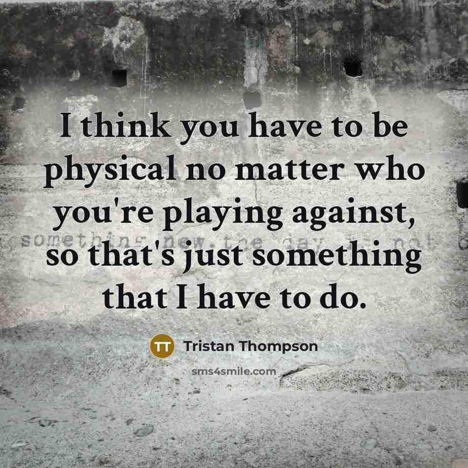 “I think you have to be physical no matter who…” quote by Tristan Thompson
