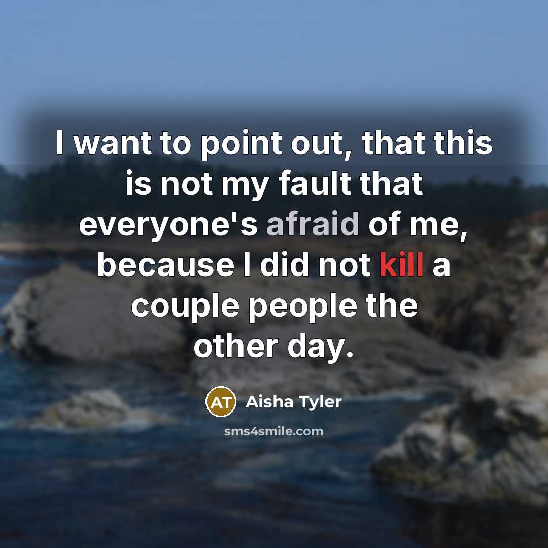 “I want to point out, that this is not my fault that everyone's afraid of me, because I did not kill a couple people the other day.” quote by Aisha Tyler