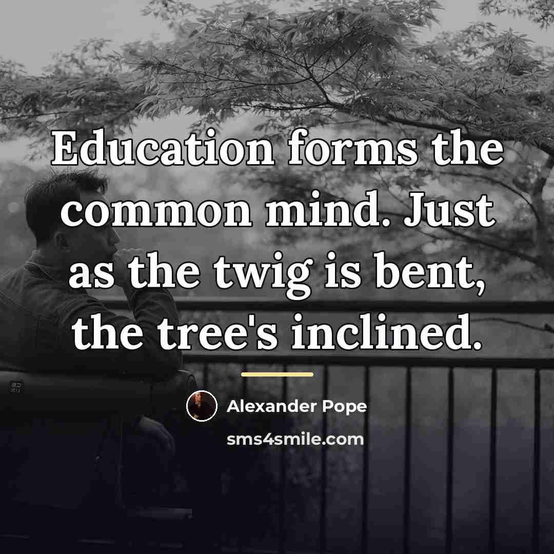 “Education forms the common mind. Just as the twig is…” quote by Alexander Pope