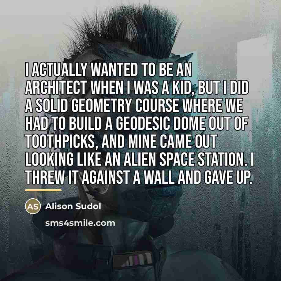“I actually wanted to be an architect when I was…” quote by Alison Sudol