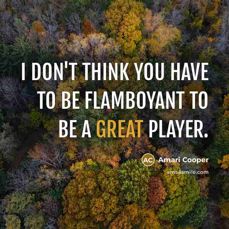 “I don't think you have to be flamboyant to be…” quote by Amari Cooper