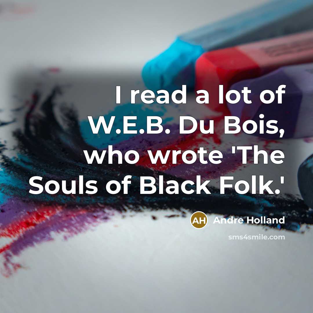 “I read a lot of W.E.B. Du Bois, who wrote…” quote by Andre Holland