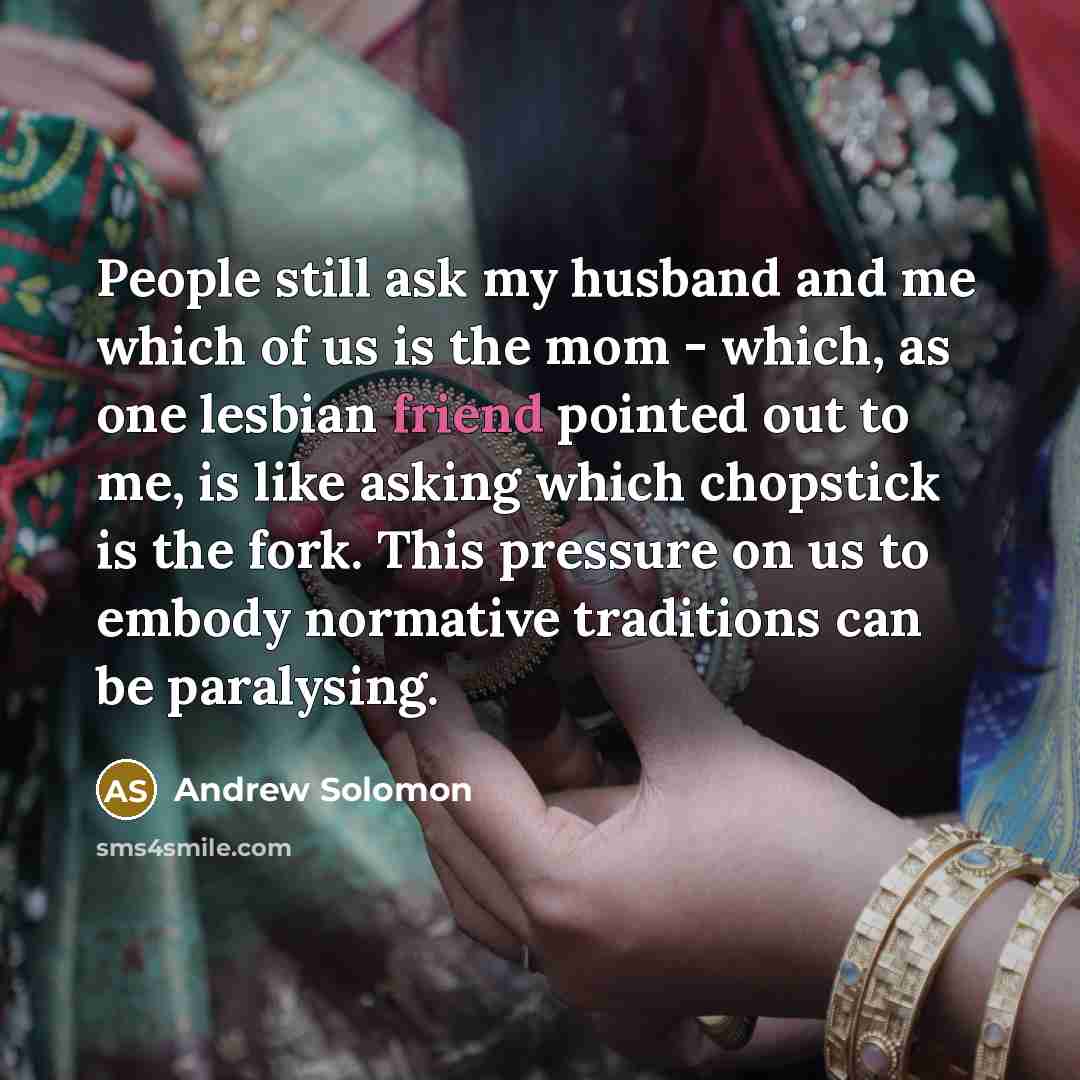 “People still ask my husband and me which of us…” quote by Andrew Solomon