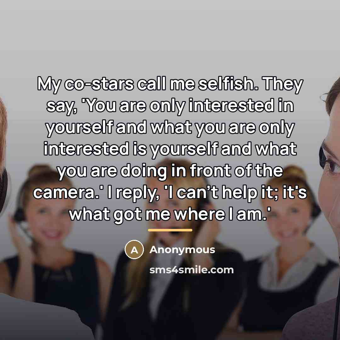 “My co-stars call me selfish. They say, 'You are only…” quote by Anonymous