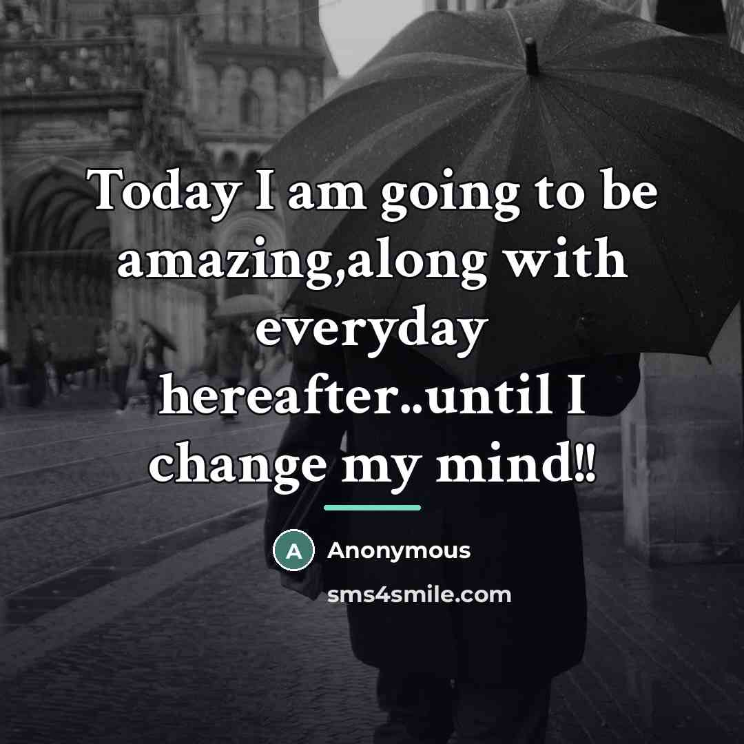 “Today I am going to be amazing,along with everyday hereafter..until…” quote by Anonymous