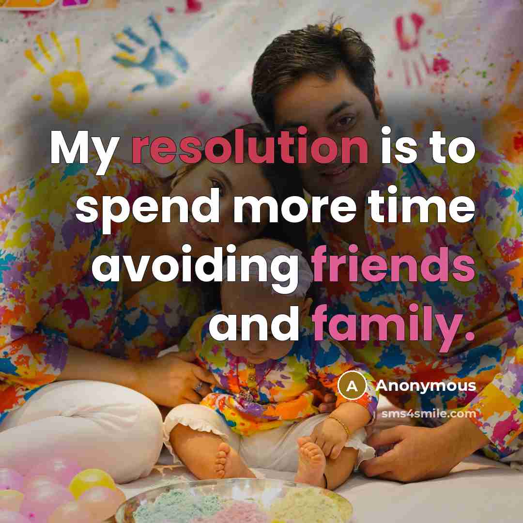“My resolution is to spend more time avoiding friends and family.” quote by Anonymous