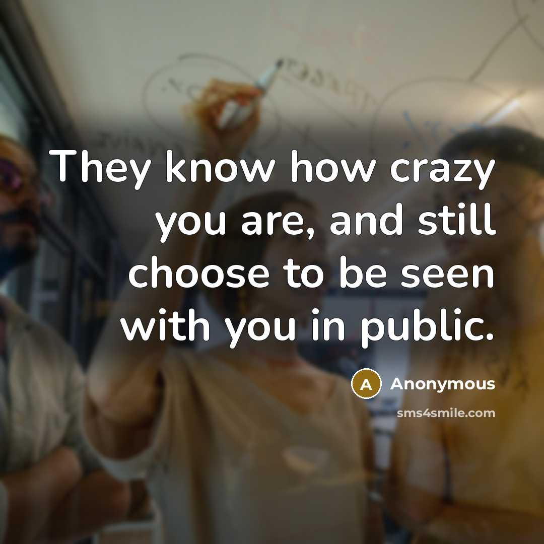 “They know how crazy you are, and still choose to…” quote by Anonymous
