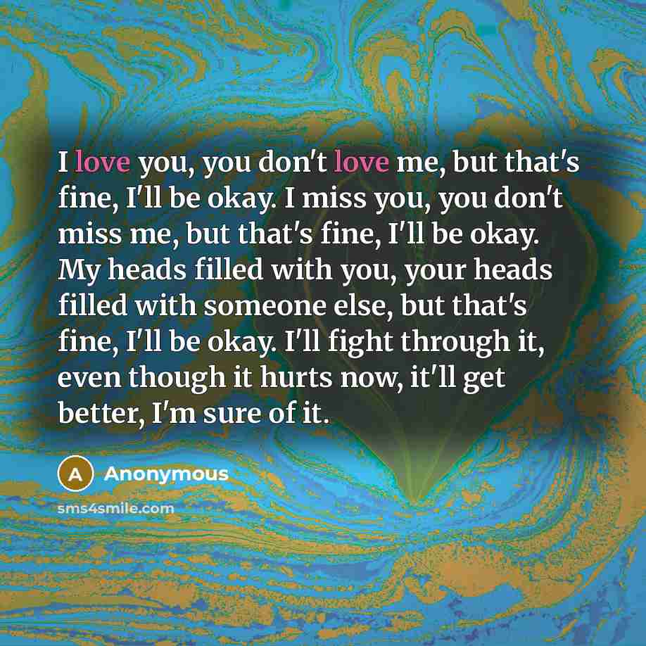 “I love you, you don't love me, but that's fine,…” quote by Anonymous