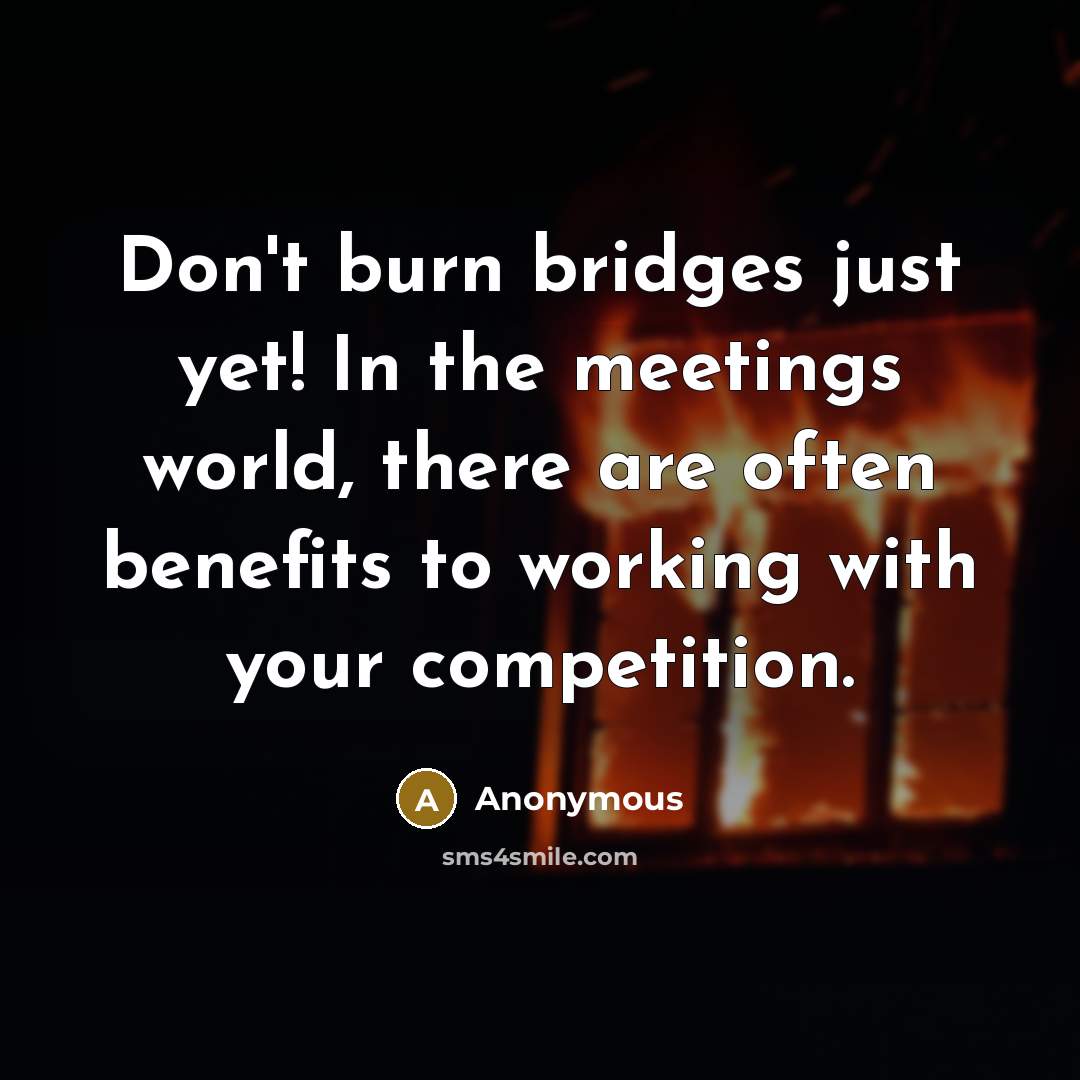 “Don't burn bridges just yet! In the meetings world, there…” quote by Anonymous