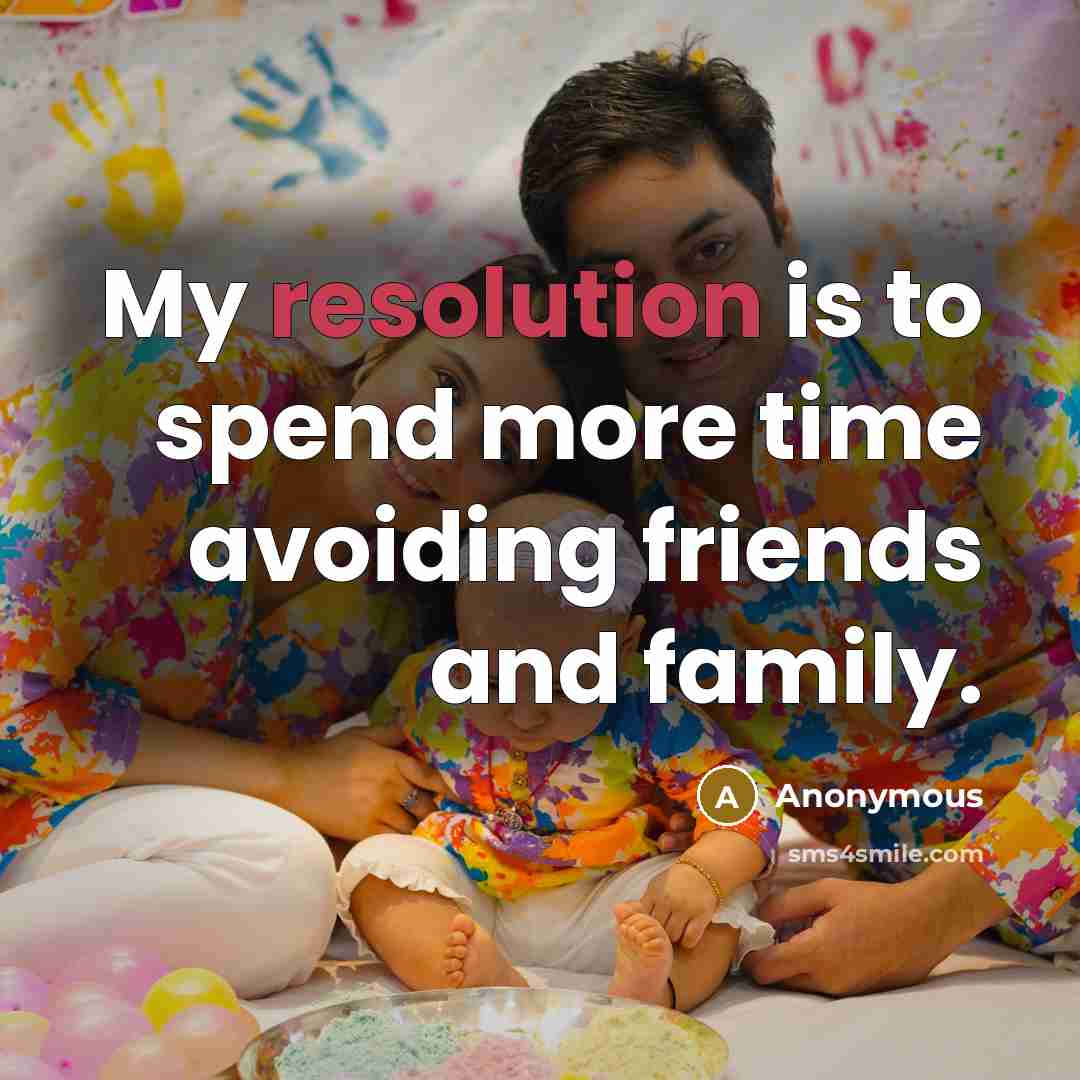 “My resolution is to spend more time avoiding friends and…” quote by Anonymous