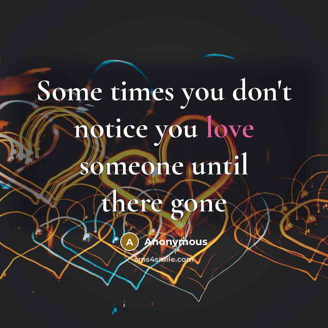 “Some times you don't notice you love someone until there gone” quote by Anonymous