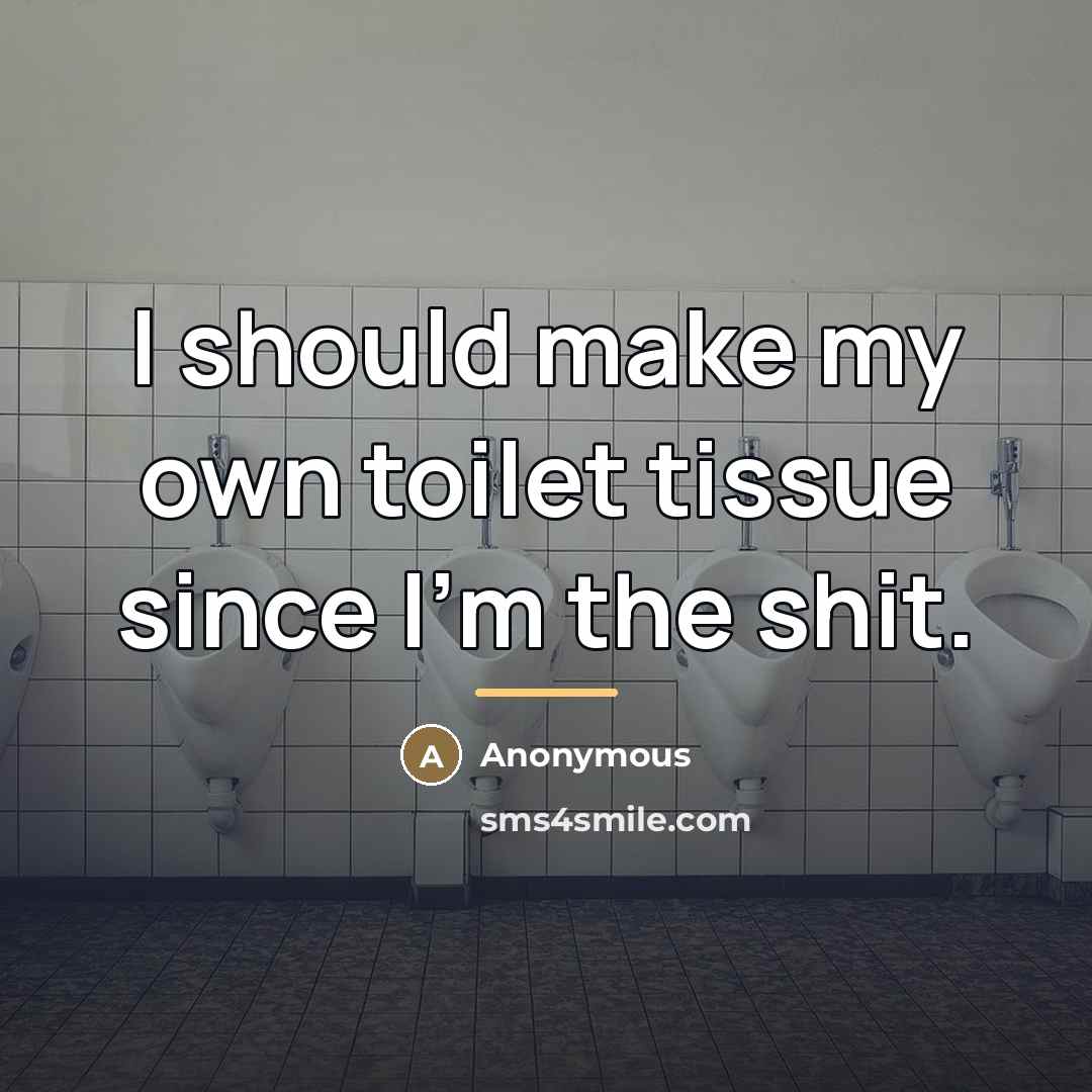 “I should make my own toilet tissue since I'm the…” quote by Anonymous