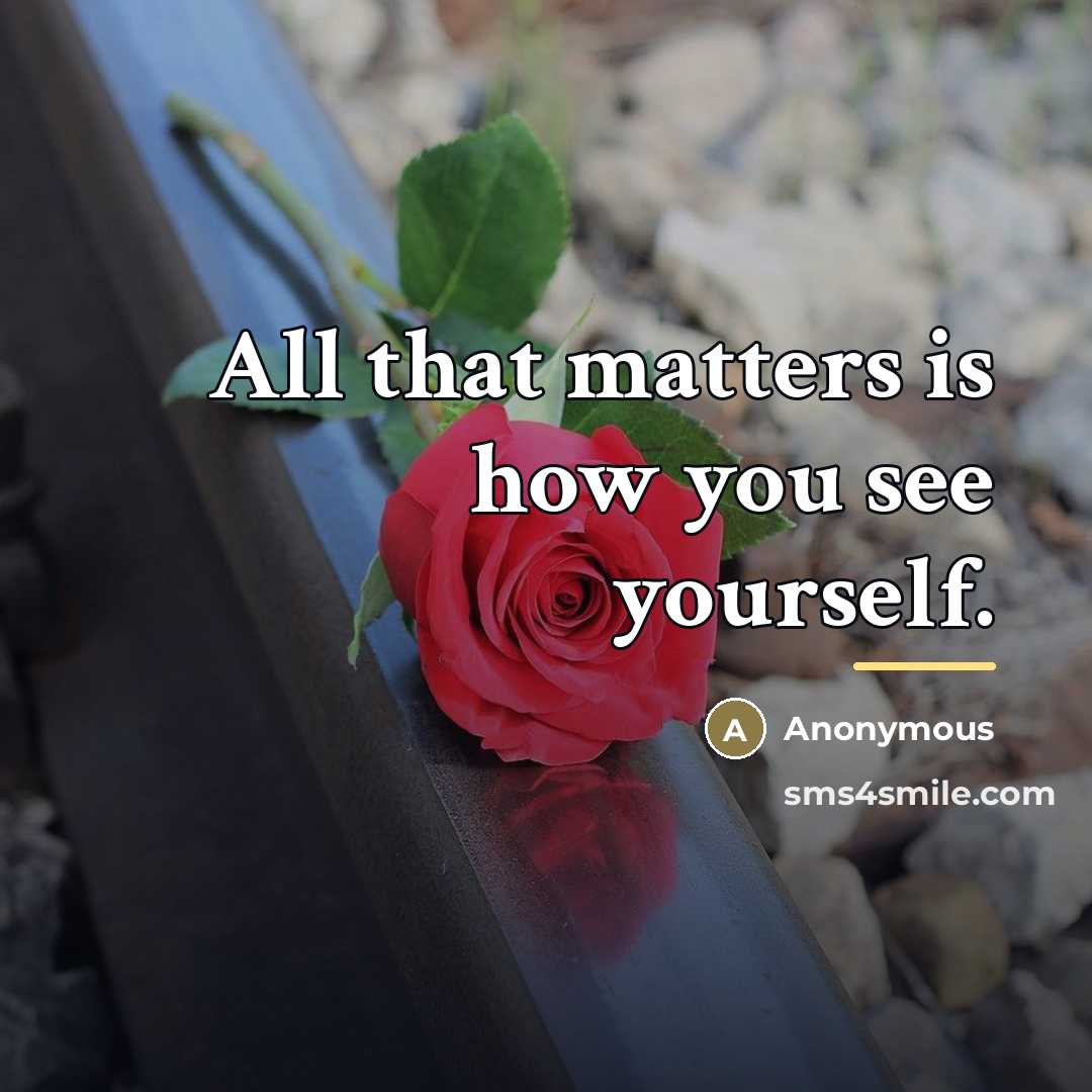 “All that matters is how you see yourself.…” quote by Anonymous