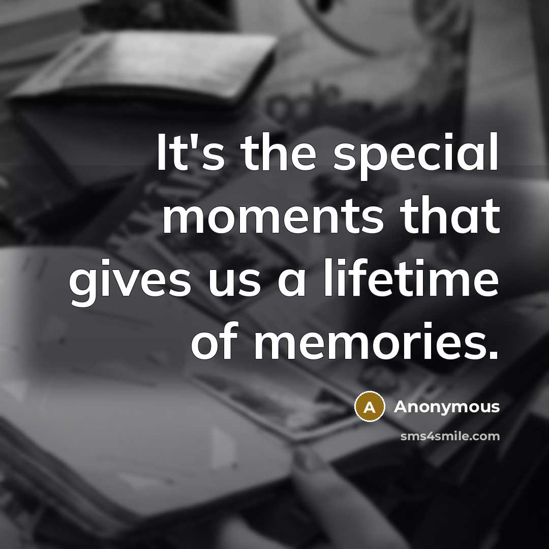 “It's the special moments that gives us a lifetime of memories.” quote by Anonymous