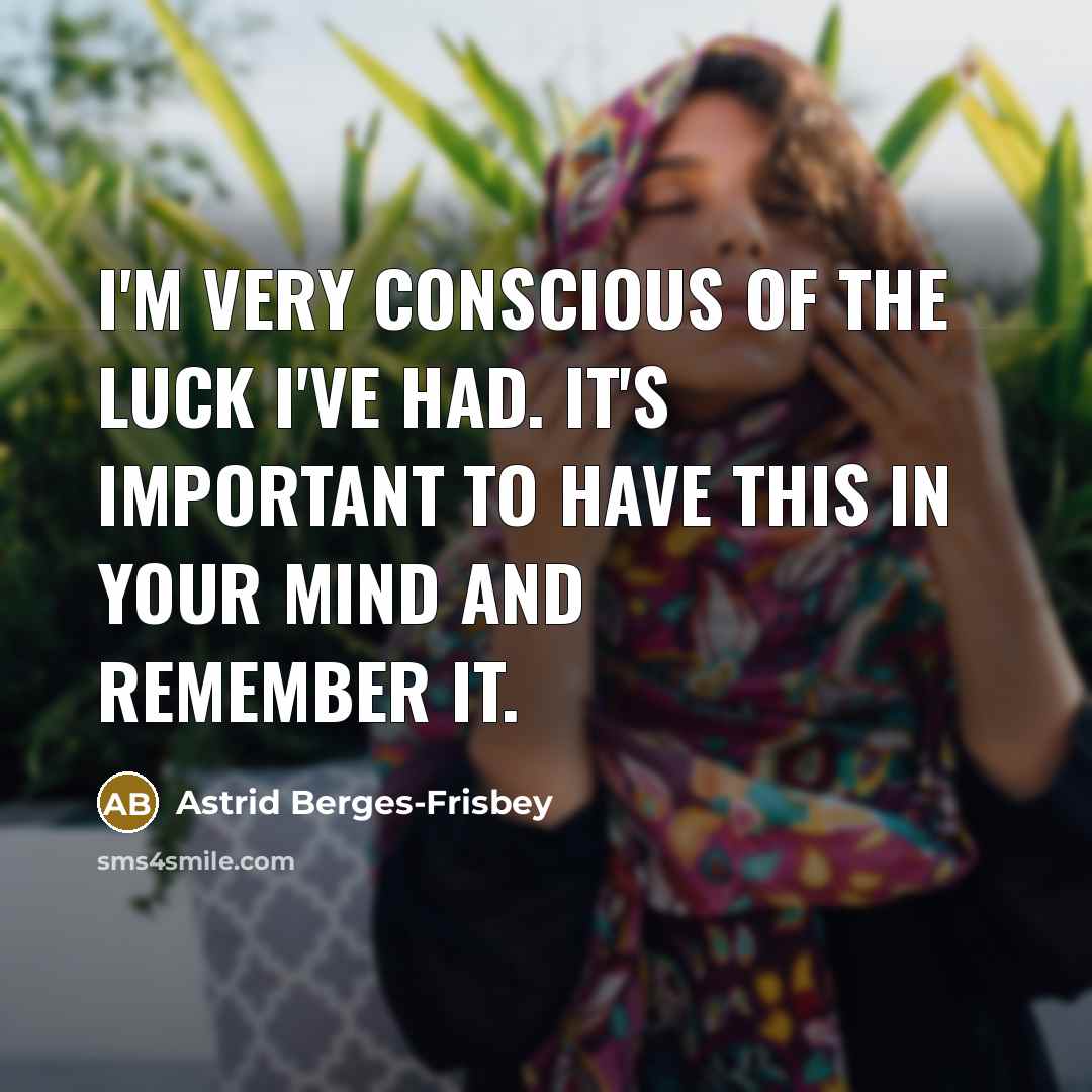 “I'm very conscious of the luck I've had. It's important…” quote by Astrid Berges-Frisbey