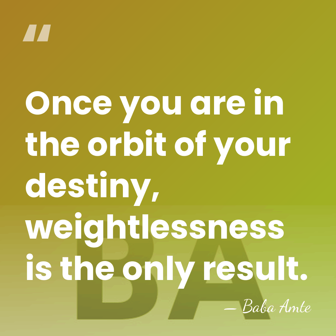 Once you are in the orbit of your destiny, weightlessness is the&hellip; - Baba Amte