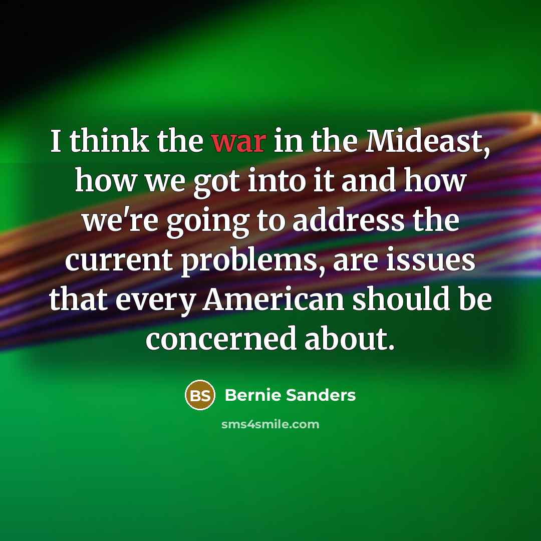 “I think the war in the Mideast, how we got…” quote by Bernie Sanders