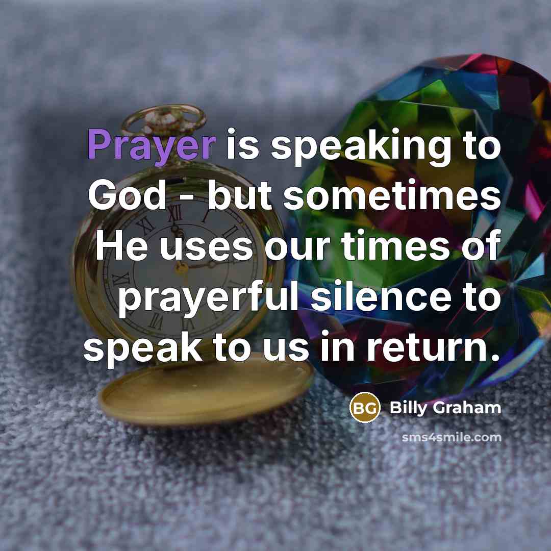 “Prayer is speaking to God - but sometimes He uses…” quote by Billy Graham