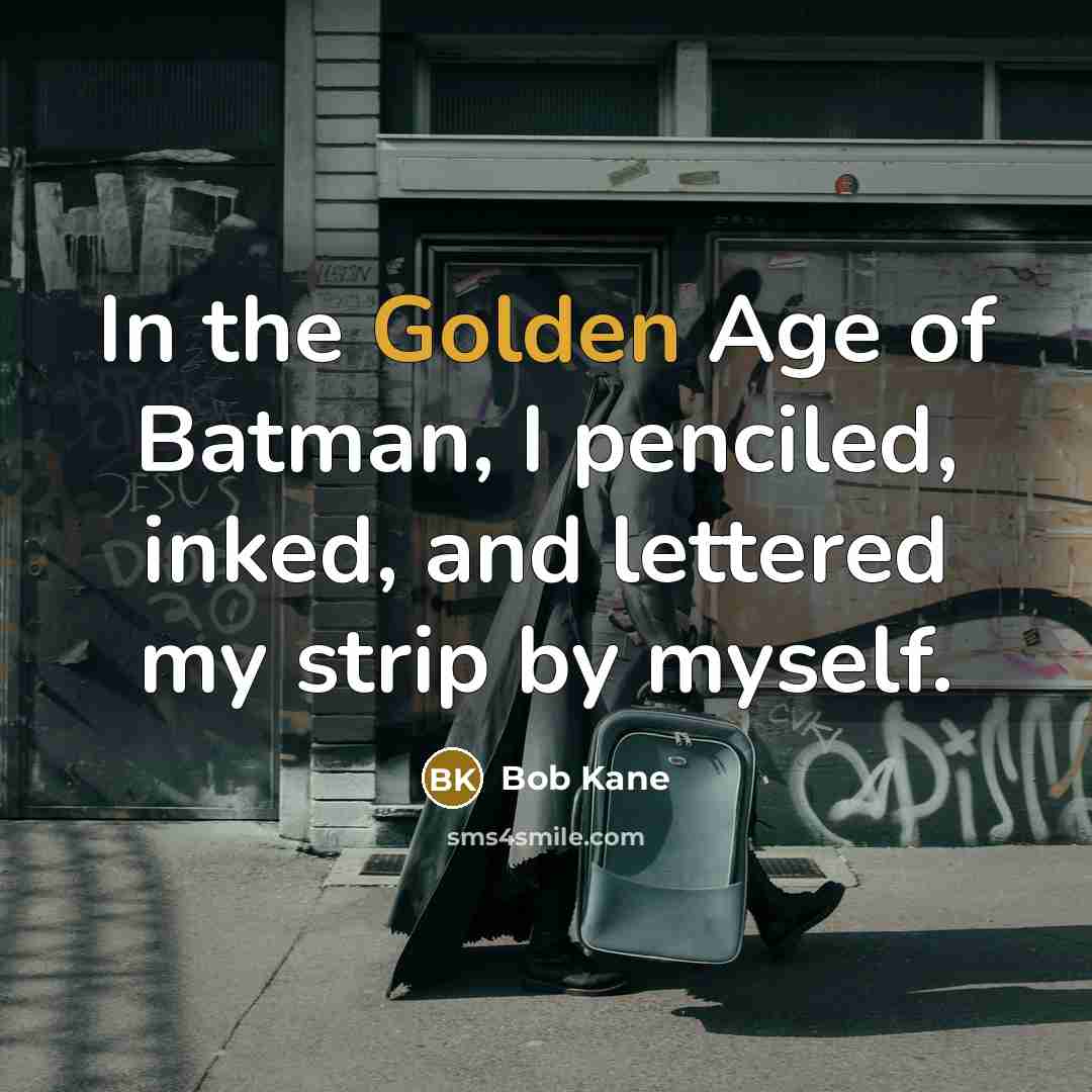 “In the Golden Age of Batman, I penciled, inked, and…” quote by Bob Kane