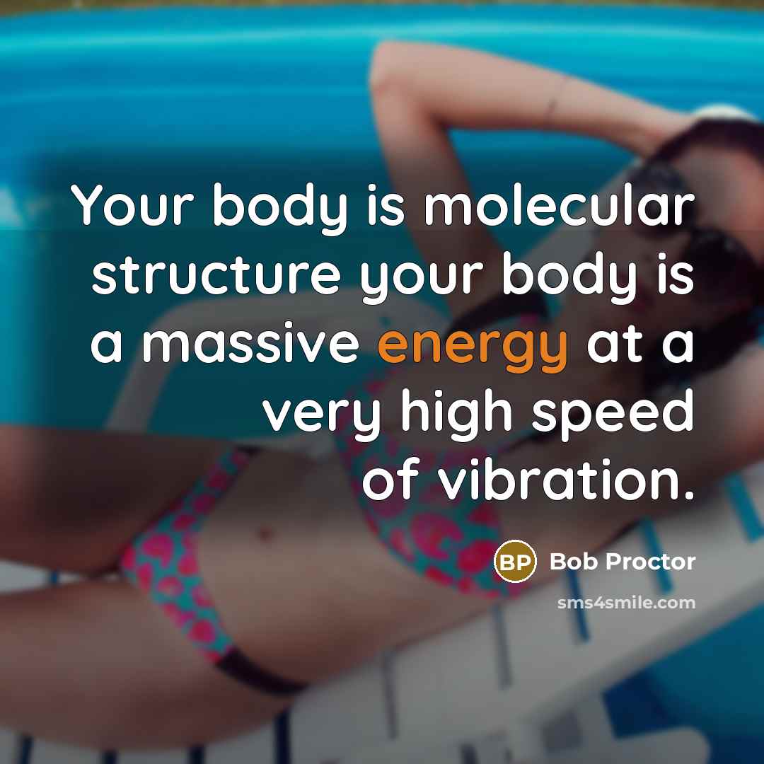 “Your body is molecular structure your body is a massive…” quote by Bob Proctor