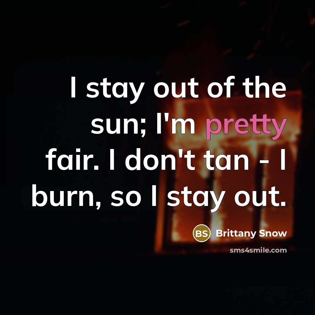 “I stay out of the sun; I'm pretty fair. I…” quote by Brittany Snow