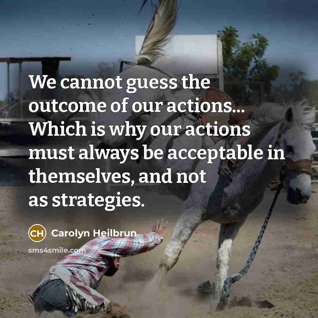 “We cannot guess the outcome of our actions... Which is…” quote by Carolyn Heilbrun