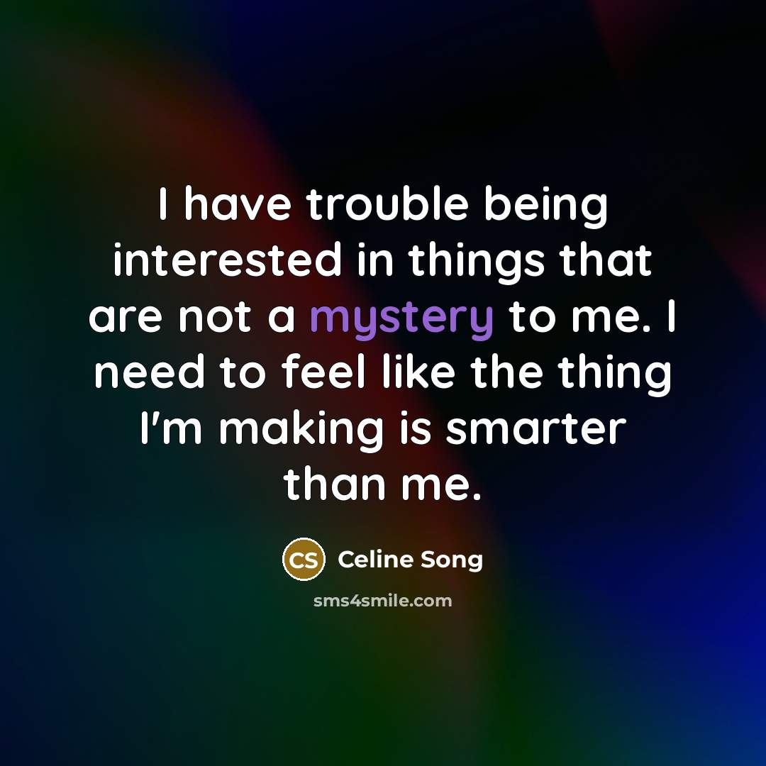 “I have trouble being interested in things that are not…” quote by Celine Song