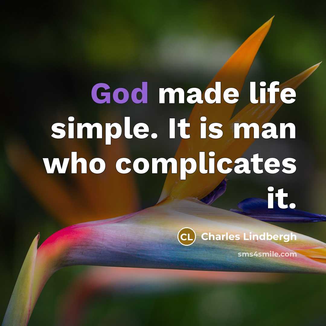 “God made life simple. It is man who complicates it.…” quote by Charles Lindbergh