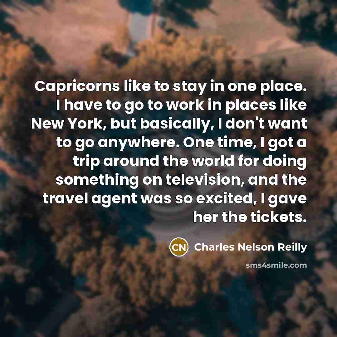 “Capricorns like to stay in one place. I have to…” quote by Charles Nelson Reilly