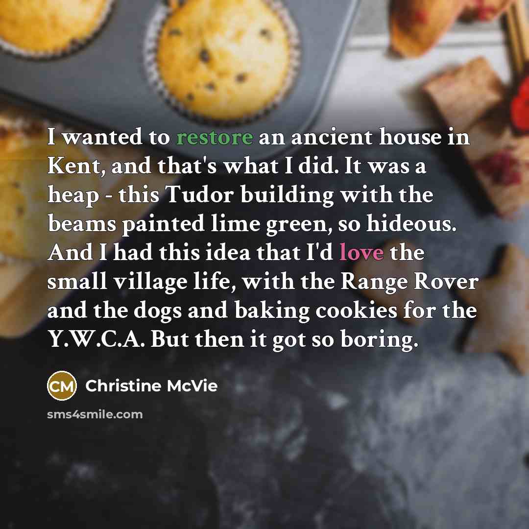 “I wanted to restore an ancient house in Kent, and…” quote by Christine McVie