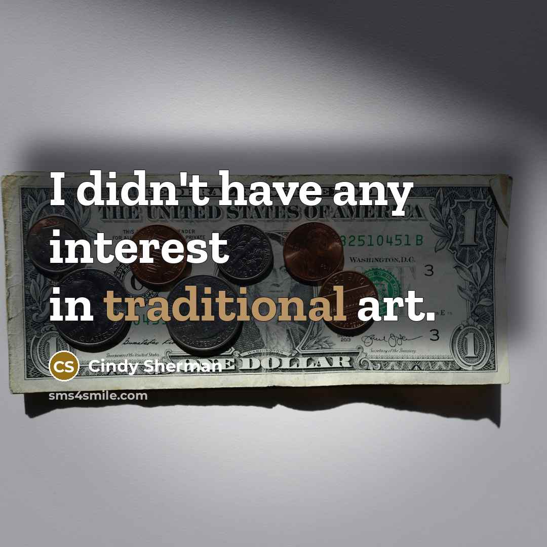 “I didn't have any interest in traditional art.…” quote by Cindy Sherman