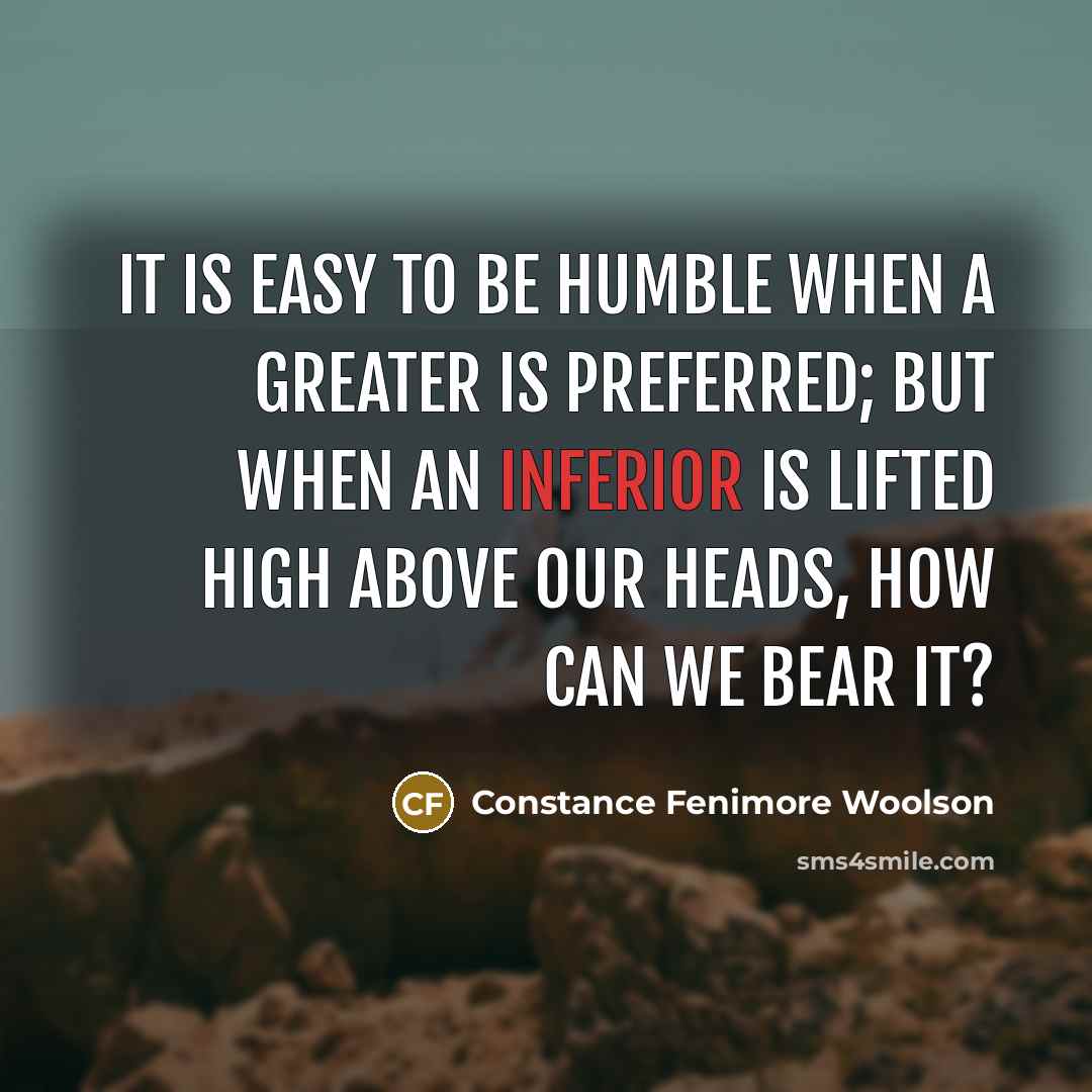 “It is easy to be humble when a greater is…” quote by Constance Fenimore Woolson