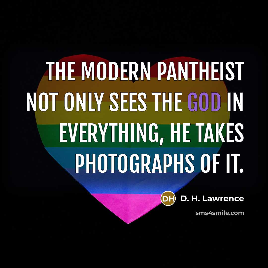 “The modern pantheist not only sees the god in everything,…” quote by D. H. Lawrence