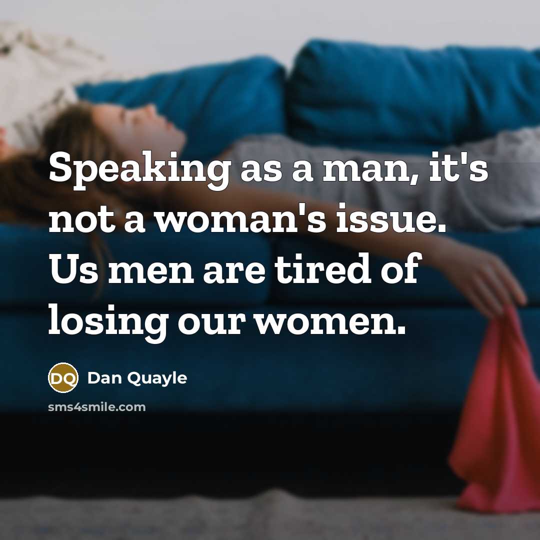 “Speaking as a man, it's not a woman's issue. Us…” quote by Dan Quayle
