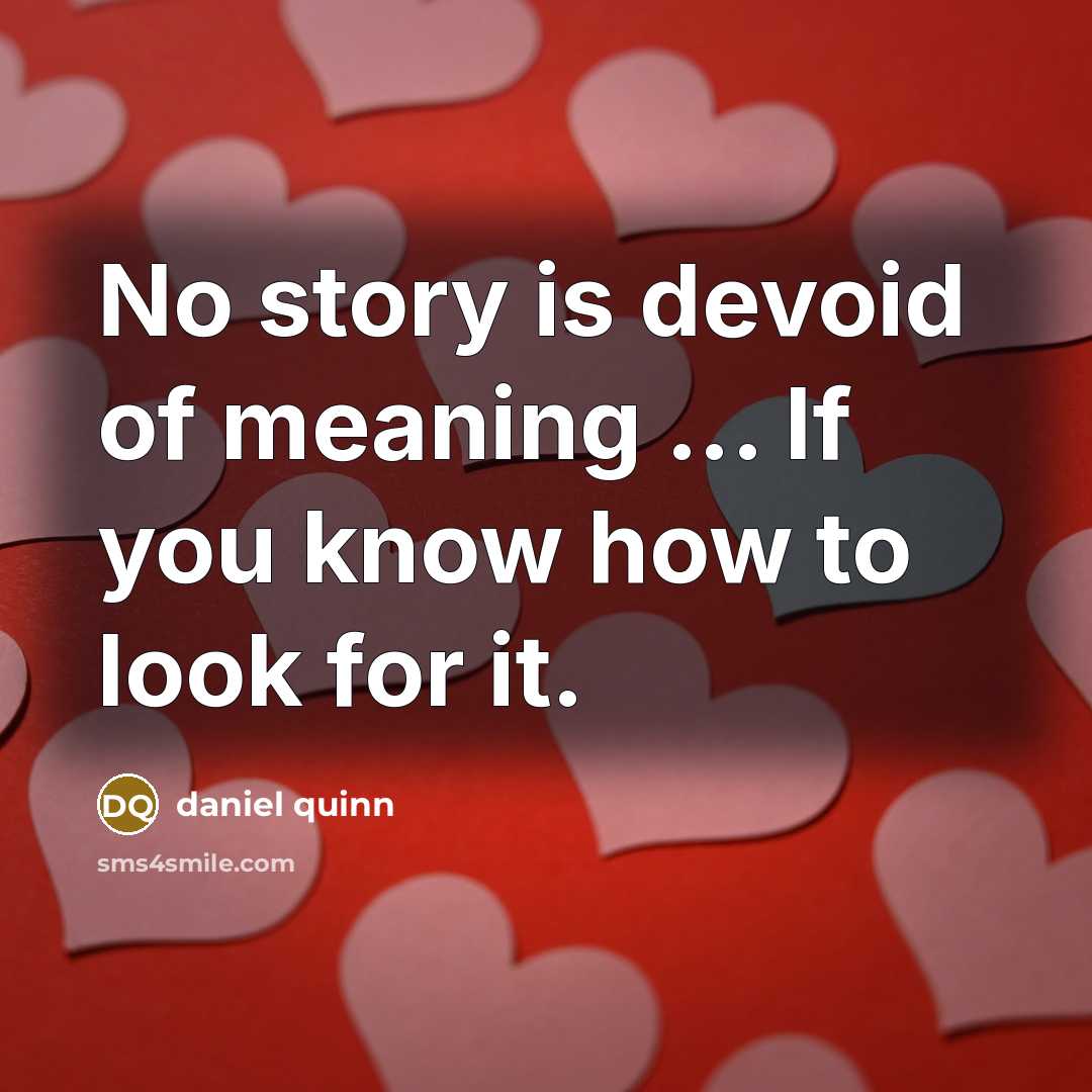 “No story is devoid of meaning ... If you know…” quote by Daniel Quinn