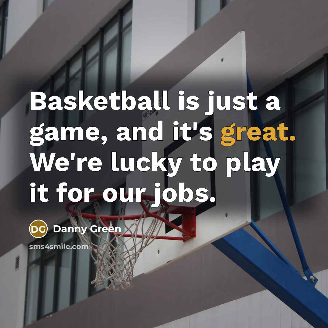 “Basketball is just a game, and it's great. We're lucky…” quote by Danny Green
