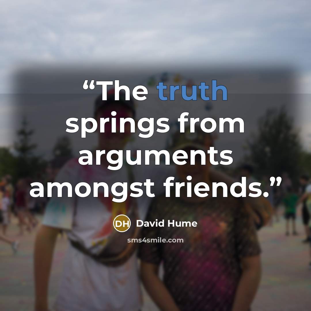 “The truth springs from arguments amongst friends.” quote by David Hume