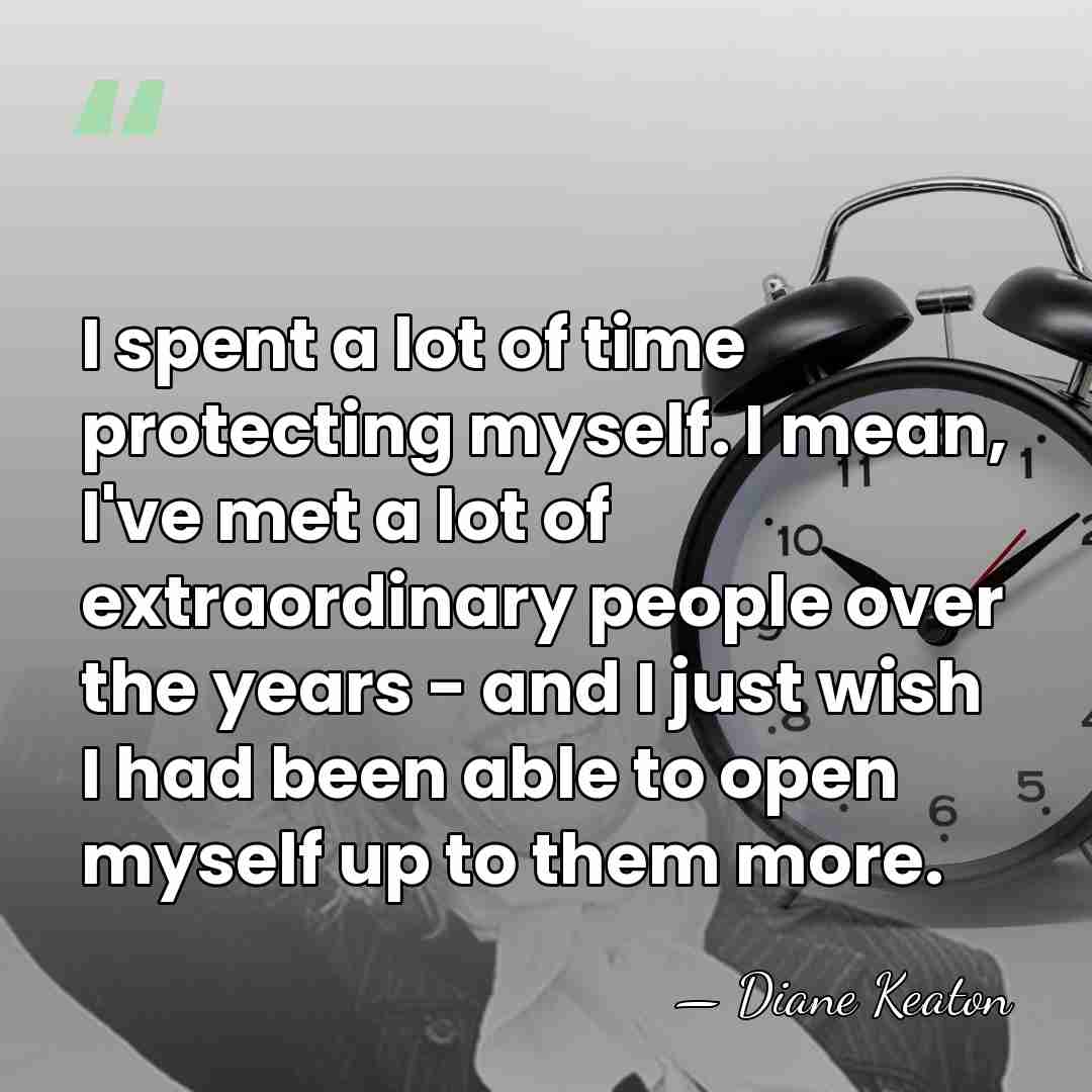 I spent a lot of time protecting myself. I mean, I've met&hellip; - Diane Keaton