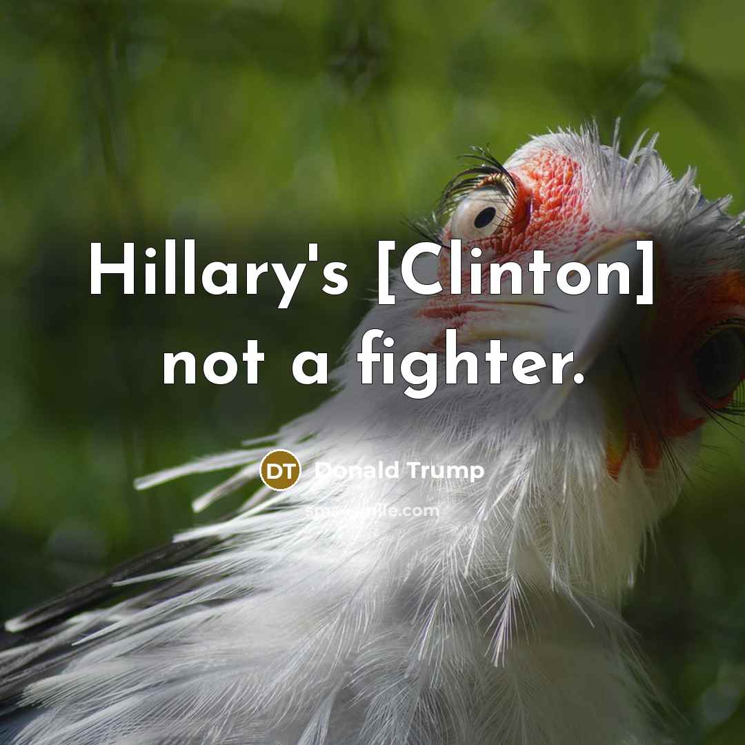 “Hillary's [Clinton] not a fighter.…” quote by Donald Trump