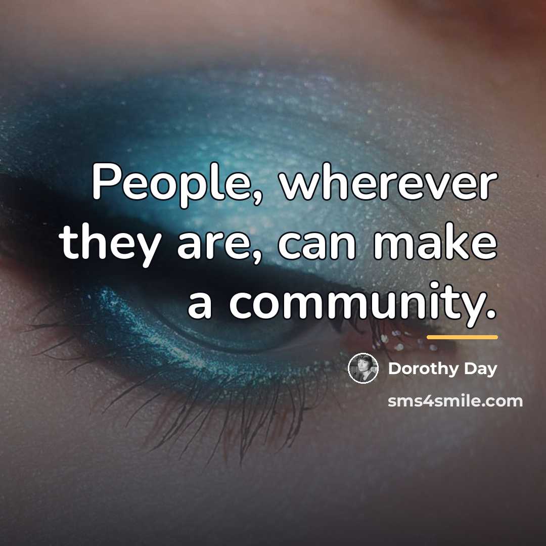 “People, wherever they are, can make a community.…” quote by Dorothy Day