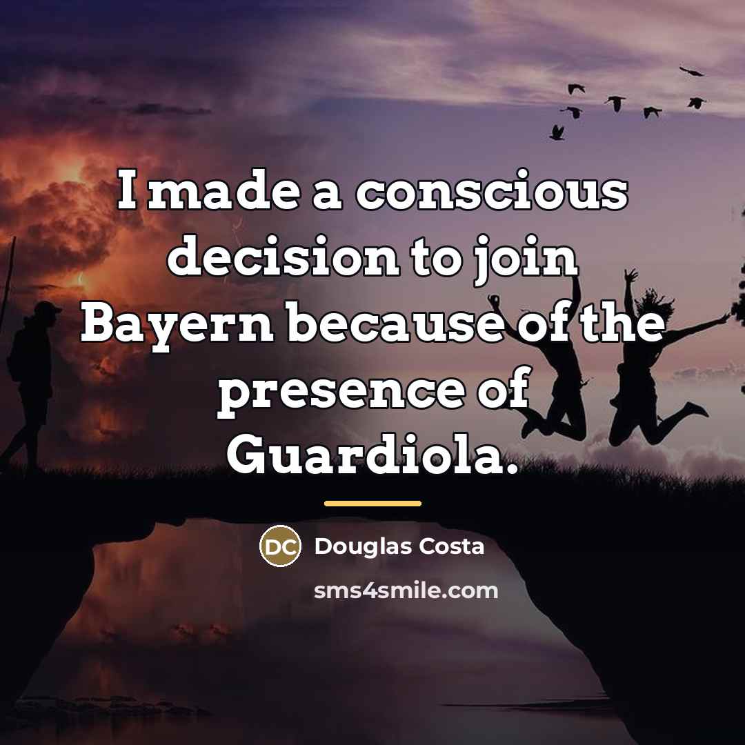 “I made a conscious decision to join Bayern because of…” quote by Douglas Costa