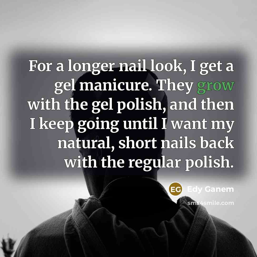 “For a longer nail look, I get a gel manicure.…” quote by Edy Ganem