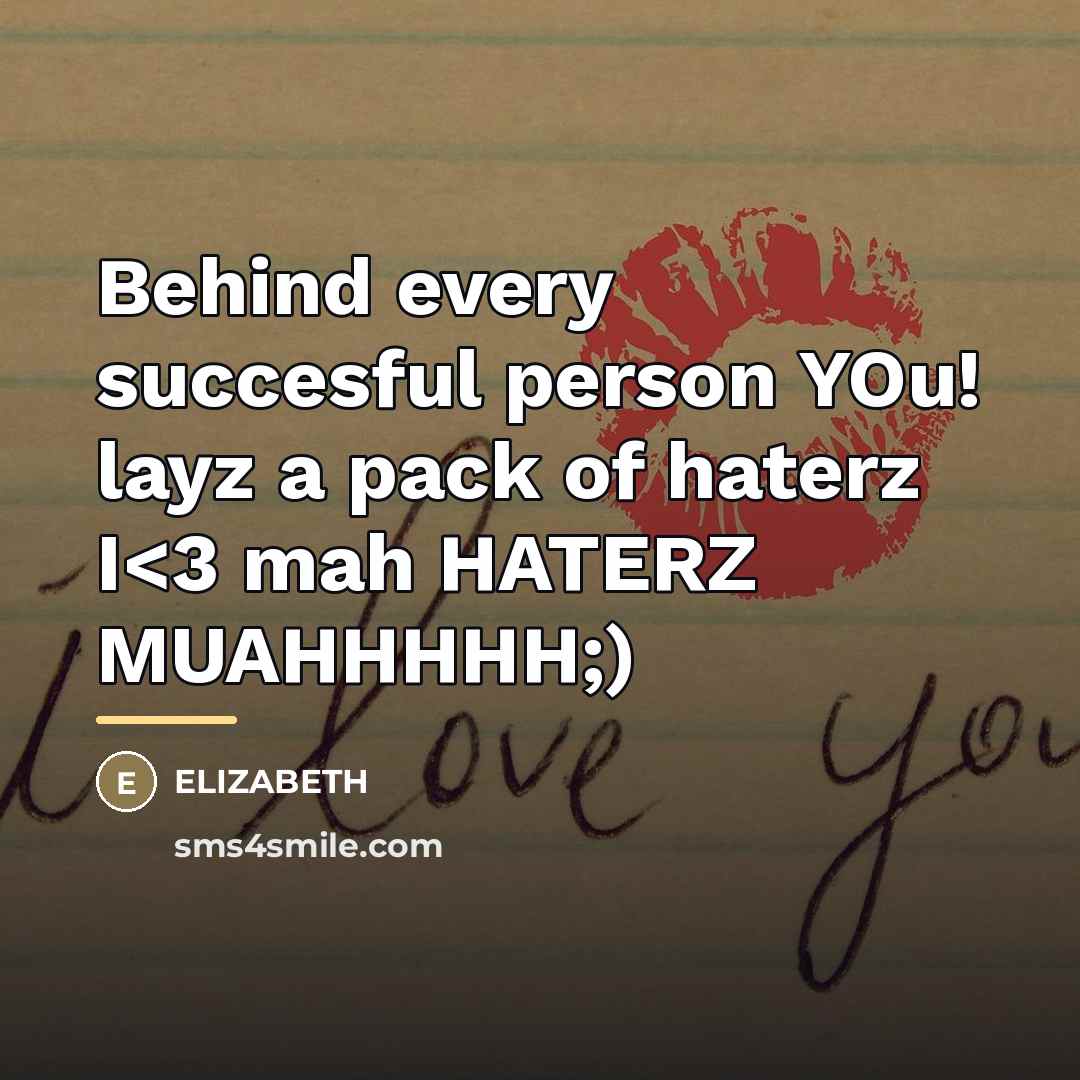 “Behind every succesful person YOu! layz a pack of haterz…” quote by Elizabeth