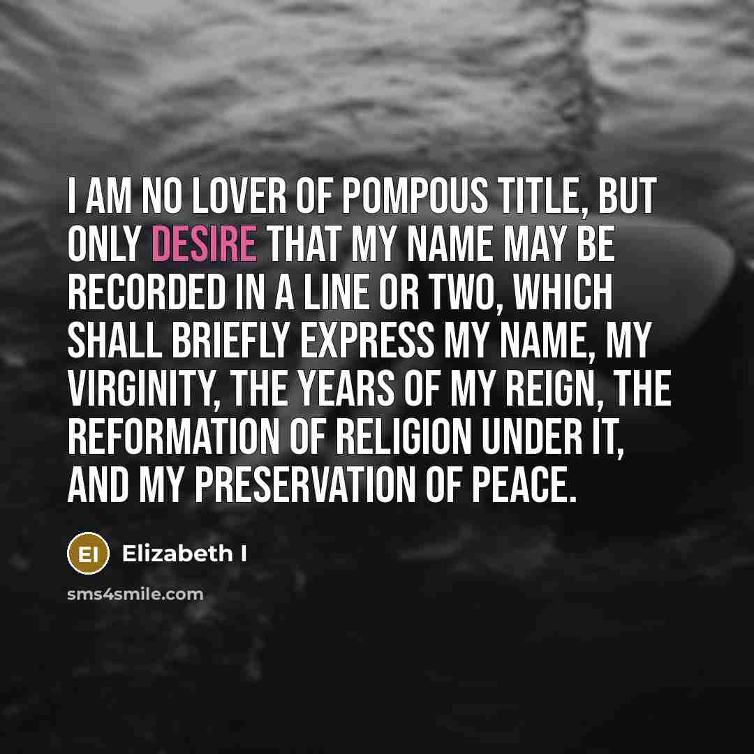 “I am no lover of pompous title, but only desire…” quote by Elizabeth I