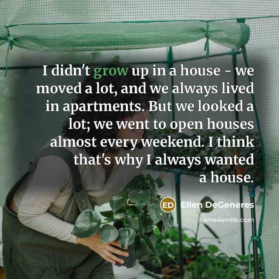 “I didn't grow up in a house - we moved…” quote by Ellen DeGeneres
